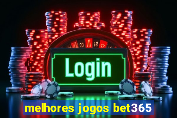 melhores jogos bet365