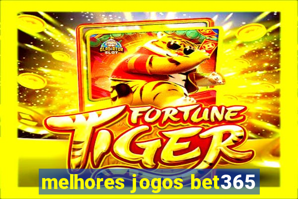 melhores jogos bet365