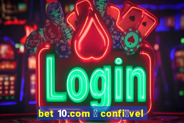 bet 10.com 茅 confi谩vel