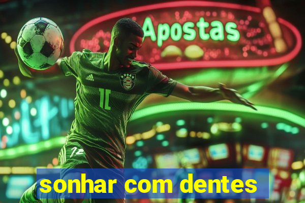 sonhar com dentes