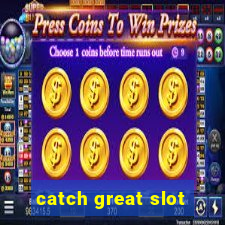 catch great slot