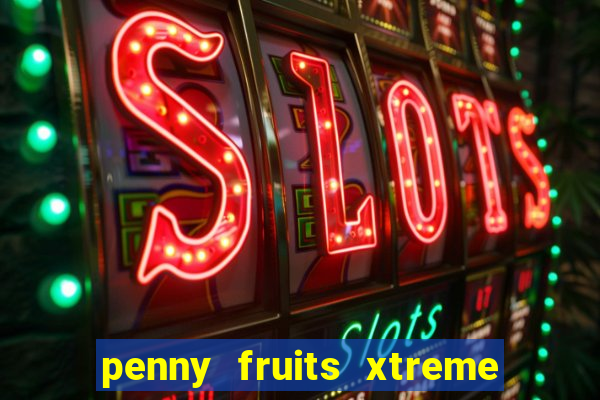 penny fruits xtreme slot free play