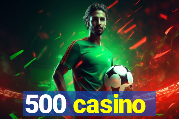 500 casino