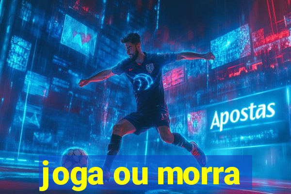 joga ou morra