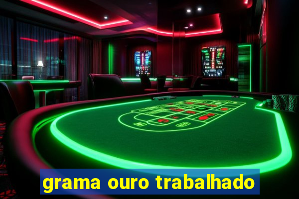 grama ouro trabalhado