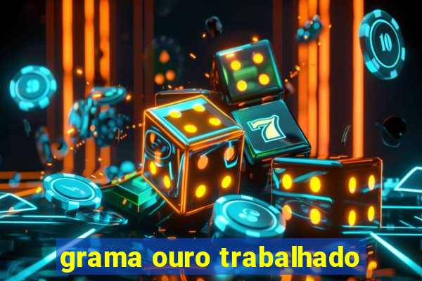 grama ouro trabalhado