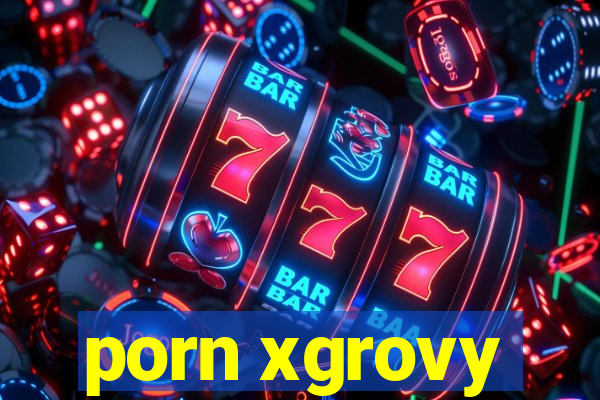 porn xgrovy