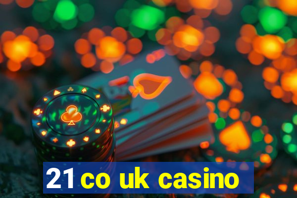 21 co uk casino