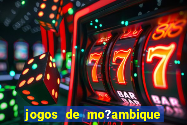 jogos de mo?ambique para ganhar dinheiro