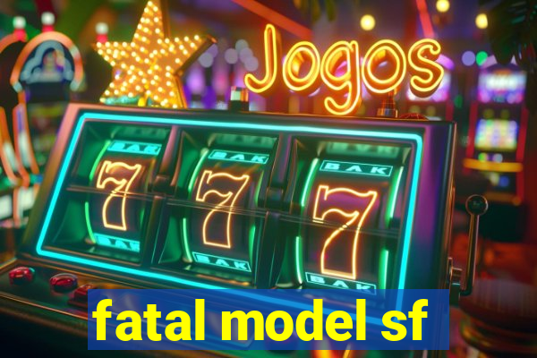 fatal model sf