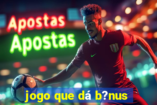 jogo que dá b?nus