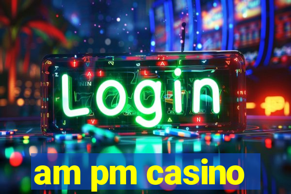 am pm casino