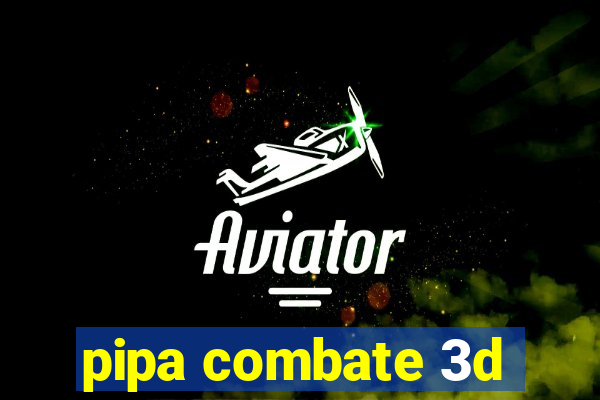 pipa combate 3d