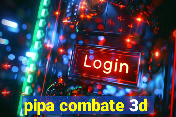 pipa combate 3d