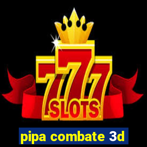 pipa combate 3d