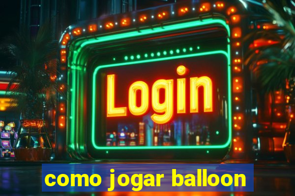 como jogar balloon