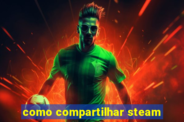 como compartilhar steam