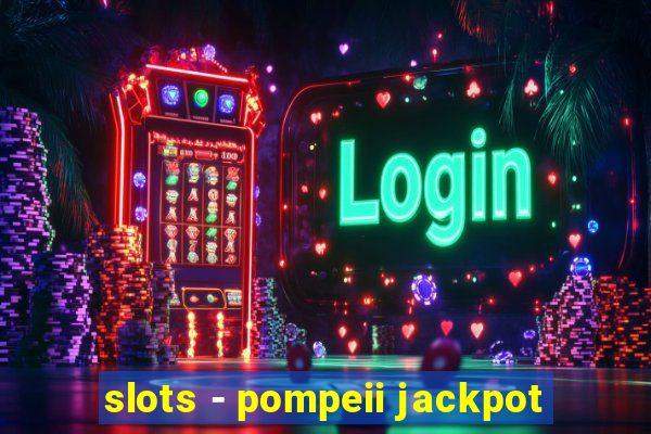 slots - pompeii jackpot