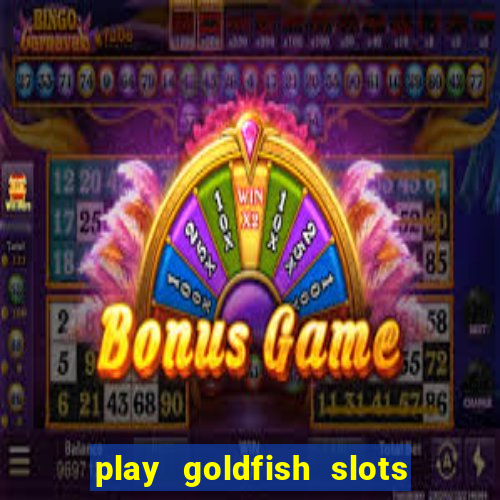 play goldfish slots online free