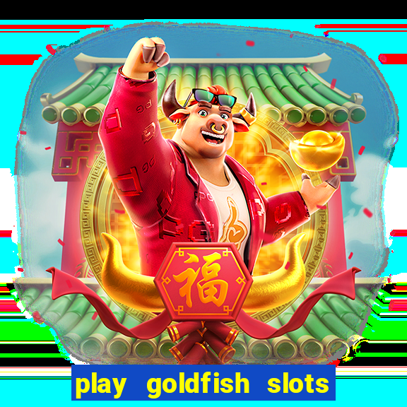 play goldfish slots online free