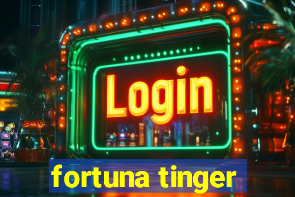 fortuna tinger