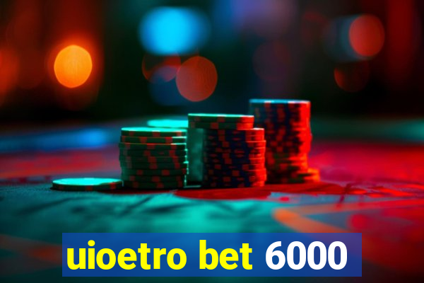 uioetro bet 6000