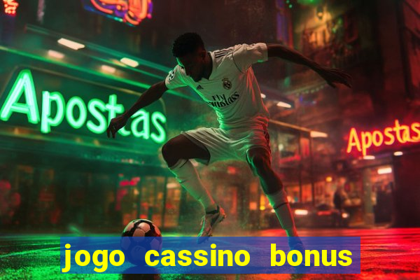 jogo cassino bonus de cadastro