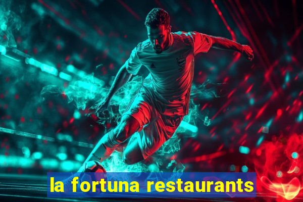 la fortuna restaurants