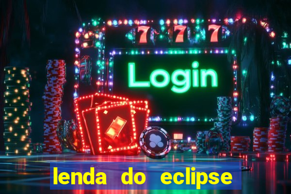 lenda do eclipse sol e lua