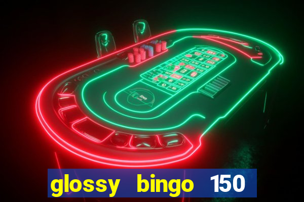 glossy bingo 150 free spins