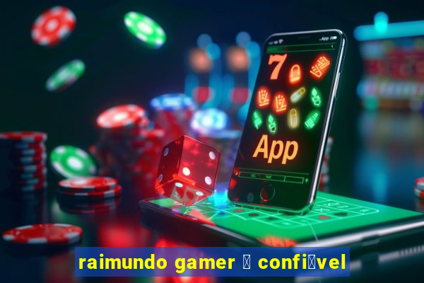 raimundo gamer 茅 confi谩vel