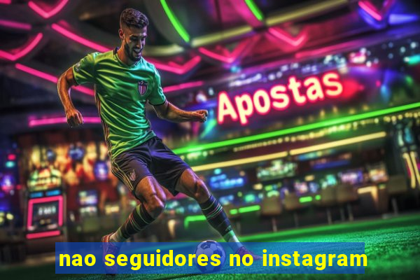 nao seguidores no instagram