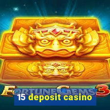 15 deposit casino