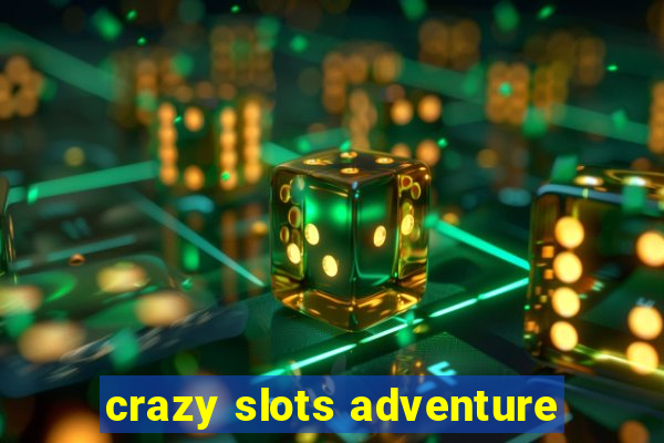 crazy slots adventure