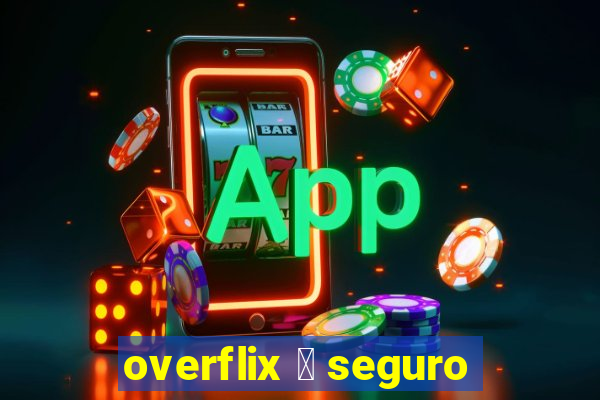 overflix 茅 seguro