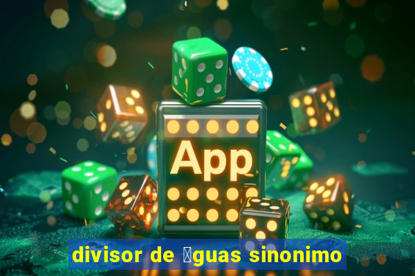 divisor de 谩guas sinonimo