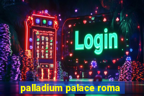 palladium palace roma