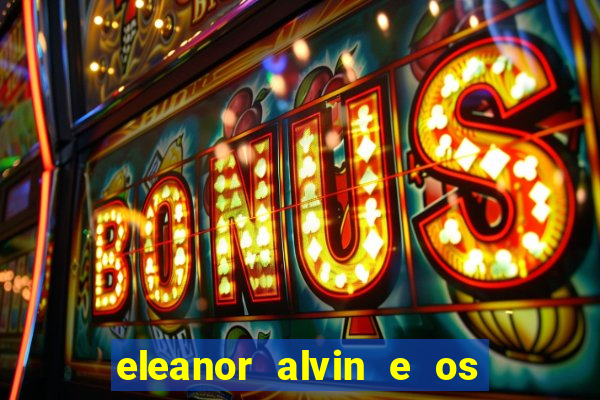 eleanor alvin e os esquilos 2