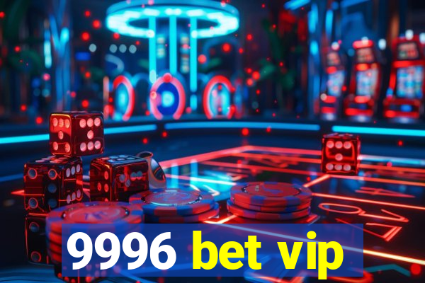 9996 bet vip