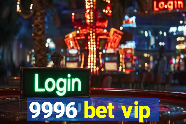 9996 bet vip