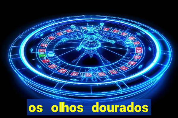 os olhos dourados dublado download