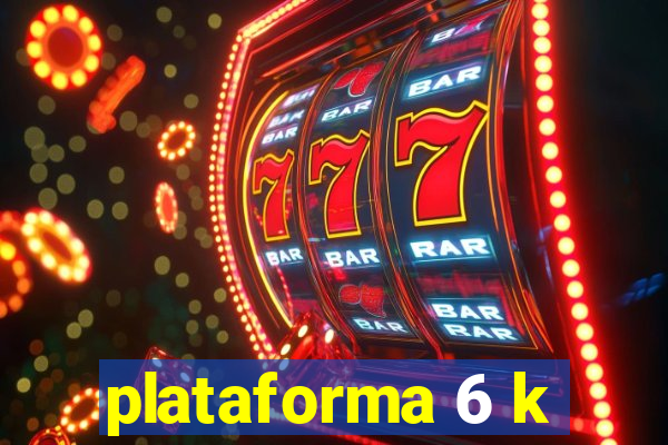 plataforma 6 k