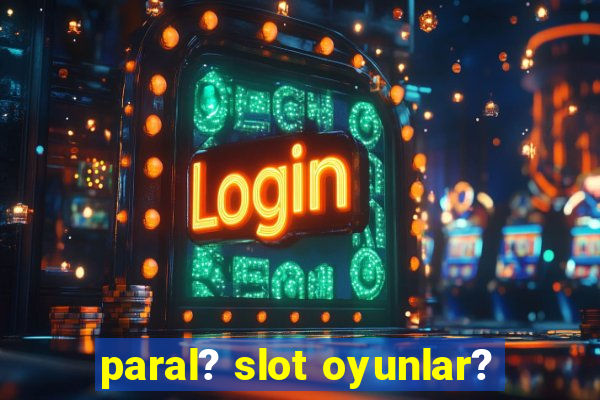 paral? slot oyunlar?