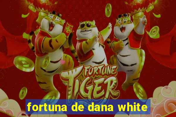 fortuna de dana white