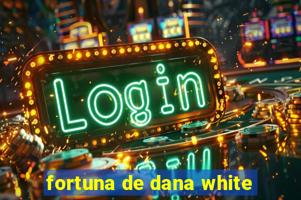 fortuna de dana white