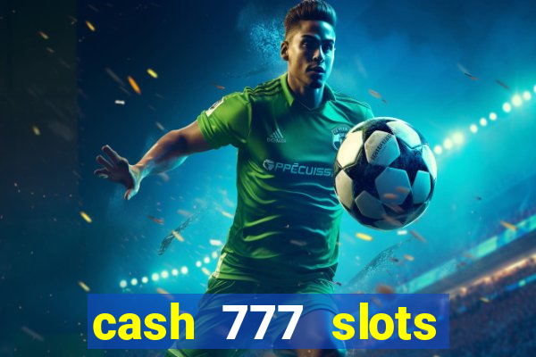 cash 777 slots paga mesmo