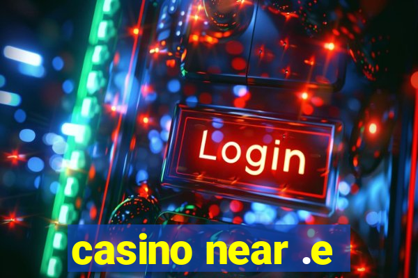 casino near .e