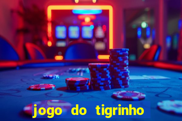 jogo do tigrinho valendo dinheiro