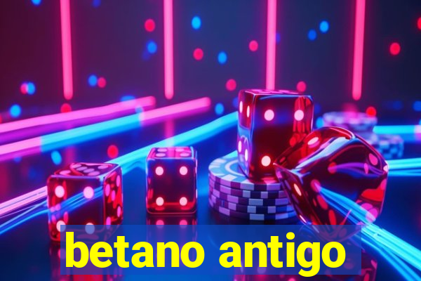 betano antigo