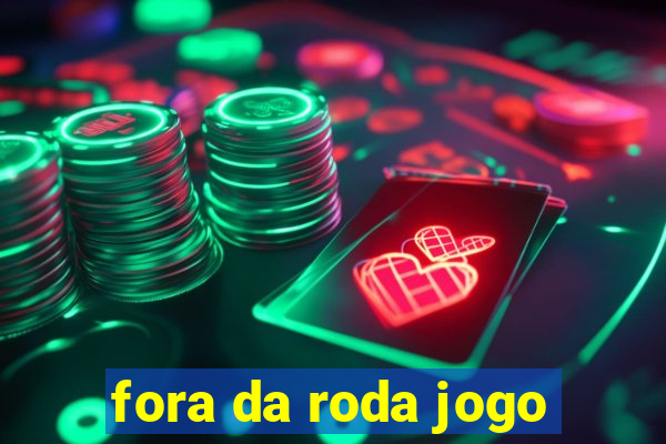 fora da roda jogo